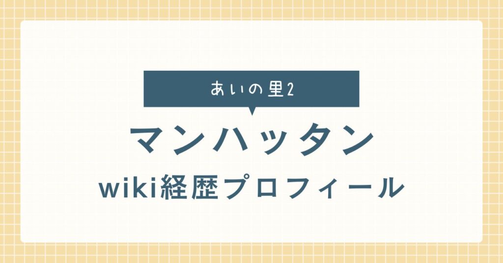 あいの里2マンハッタンのwiki経歴